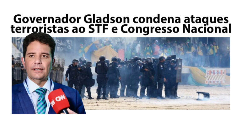 Governador Gladson condena ataques terroristas ao STF e Congresso Nacional