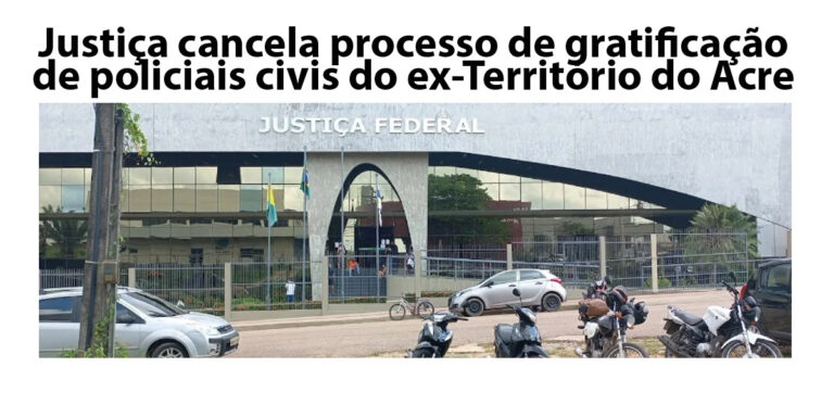 Justiça cancela processo de gratificação de policiais civis do ex-Território do Acre