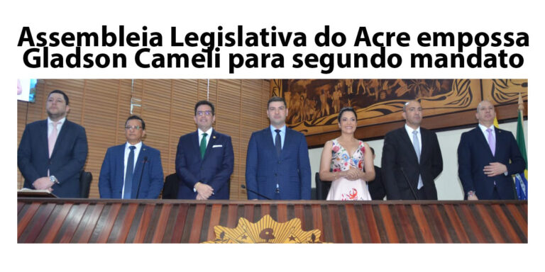 Assembleia Legislativa do Acre empossa Gladson Cameli para segundo mandato