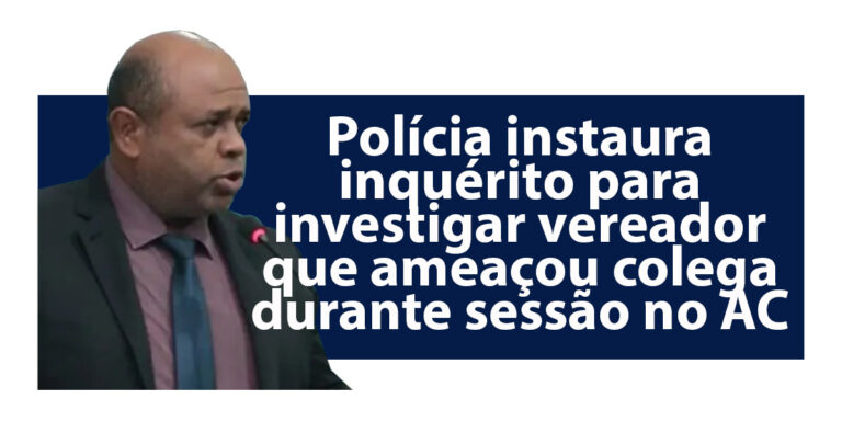 Polícia instaura inquérito para investigar vereador que ameaçou colega durante sessão no Acre