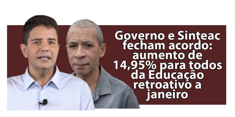 Governo e Sinteac fecham acordo: aumento de 14,95% para todos da Educação retroativo a janeiro