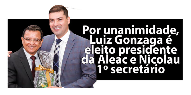 Por unanimidade, Luiz Gonzaga é eleito presidente da Aleac e Nicolau primeiro-secretário