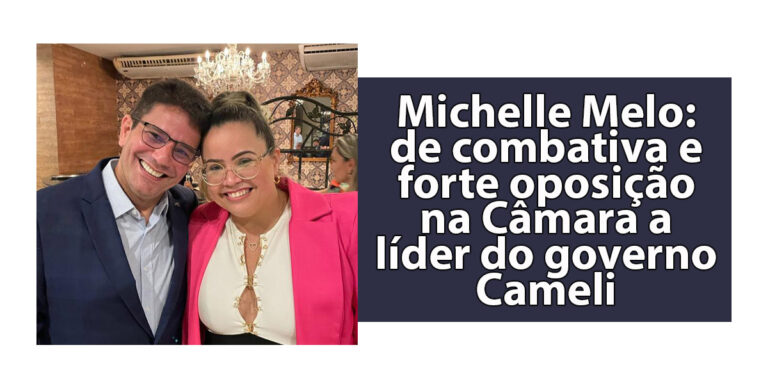 Michelle Melo: de combativa e forte oposição na Câmara a líder do governo Cameli