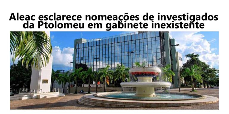 Aleac esclarece nomeações de investigados da Ptolomeu em gabinete inexistente