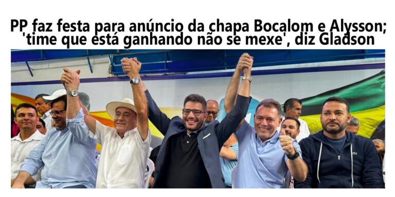 PP faz festa para anúncio da chapa Bocalom e Alysson; ‘time que está ganhando não se mexe’, diz Gladson