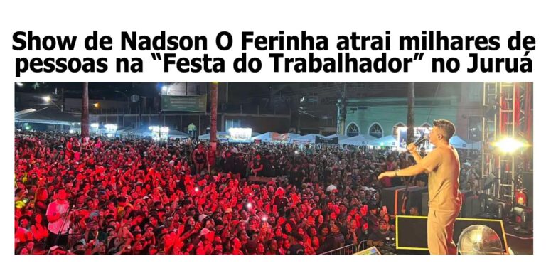 Show de Nadson O Ferinha atrai milhares de pessoas na “Festa do Trabalhador” no Juruá