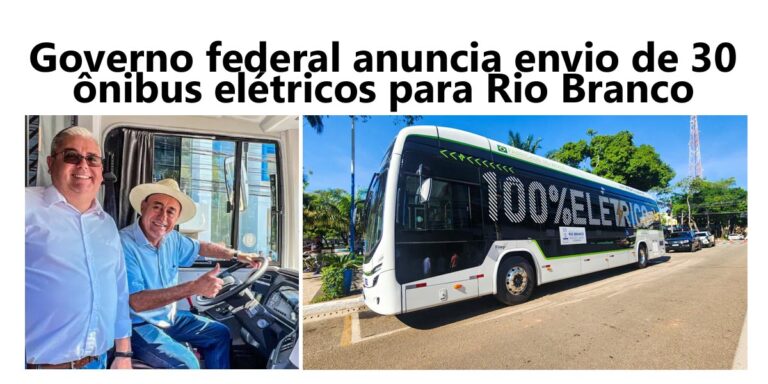 Governo federal anuncia envio de 30 ônibus elétricos para Rio Branco