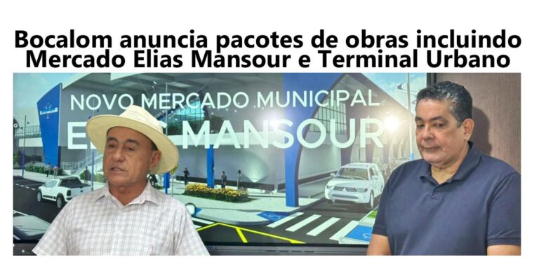 Bocalom anuncia pacotes de obras incluindo novo Mercado Elias Mansour e Terminal Urbano
