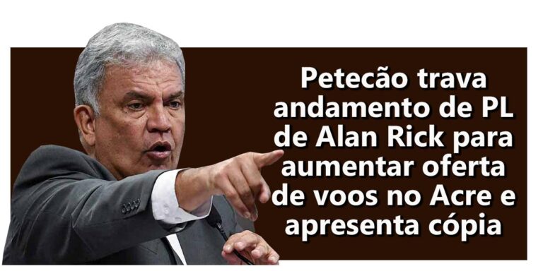 Petecão trava andamento de PL de Alan Rick para aumentar oferta de voos no Acre e apresenta cópia