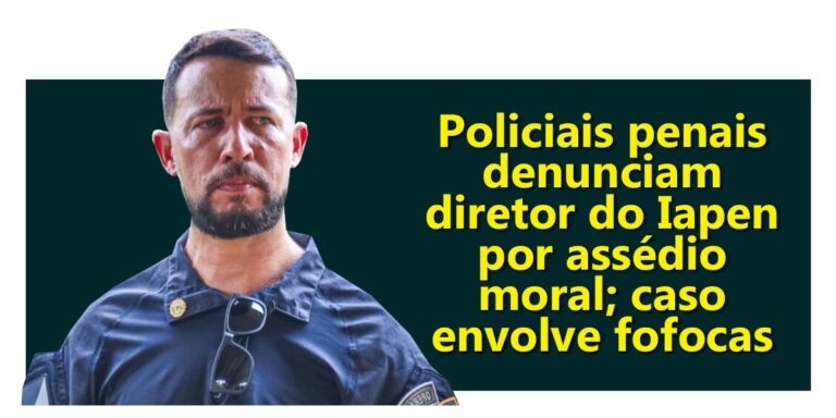 Policiais penais denunciam diretor do Iapen por assédio moral; caso envolve fofocas