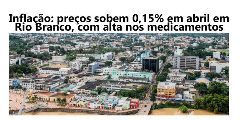 Inflação: preços sobem 0,15% em abril em Rio Branco, com alta nos medicamentos