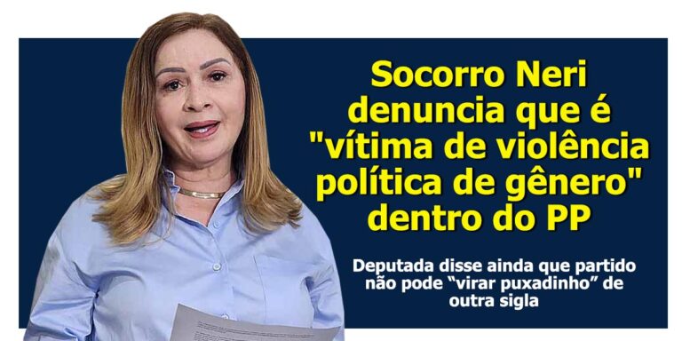 Socorro Neri denuncia que é “vítima de violência política de gênero” dentro do PP