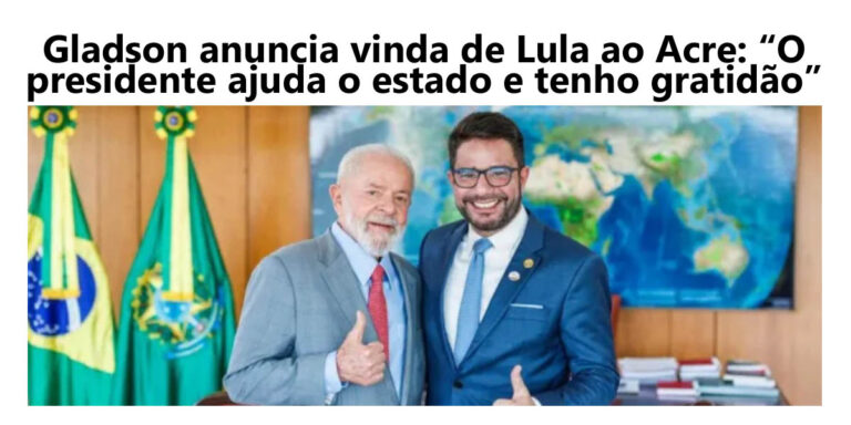Gladson anuncia vinda de Lula ao Acre: “O presidente ajuda o estado e tenho gratidão”