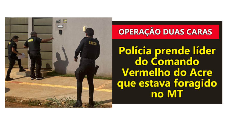 Polícia prende líder do Comando Vermelho do Acre que estava foragido no MT