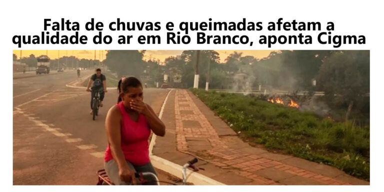 Falta de chuvas e queimadas afetam a qualidade do ar em Rio Branco, aponta Cigma