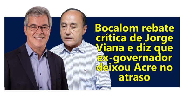 Bocalom rebate crítica de Jorge Viana e diz que ex-governador deixou Acre no atraso