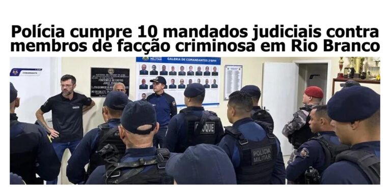 Polícia cumpre 10 mandados contra membros de facção criminosa em Rio Branco