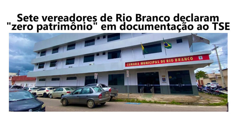 Sete vereadores de Rio Branco declaram “zero patrimônio” em documentação ao TSE