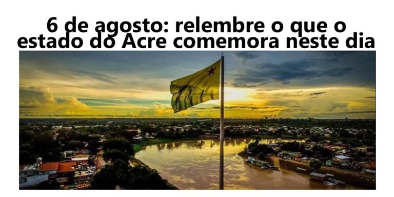 6 de agosto: relembre o que o estado do Acre comemora neste dia