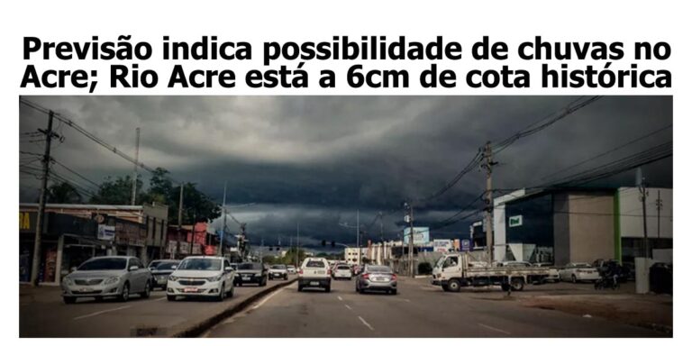 Previsão indica possibilidade de chuvas no Acre; Rio Acre está a 6cm de cota histórica