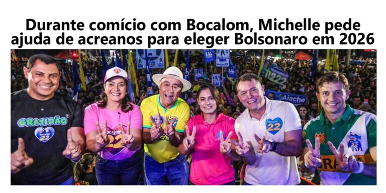 Durante comício com Bocalom, Michelle pede ajuda de acreanos para eleger Jair Bolsonaro em 2026