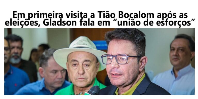 Em primeira visita a Bocalom após as eleições, Gladson fala em “união de esforços”