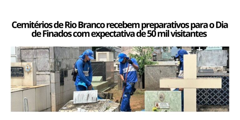 Cemitérios de Rio Branco recebem preparativos para o Dia de Finados com expectativa de 50 mil visitantes