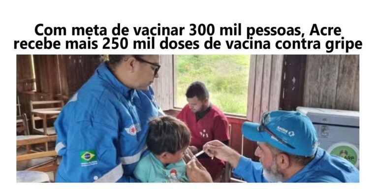 Com meta de vacinar 300 mil pessoas, Acre recebe mais 250 mil doses de vacina contra a gripe