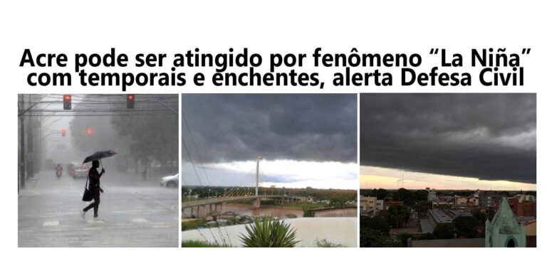 Acre pode ser atingido por fenômeno “La Niña” com fortes chuvas e enchentes, alerta Defesa Civil