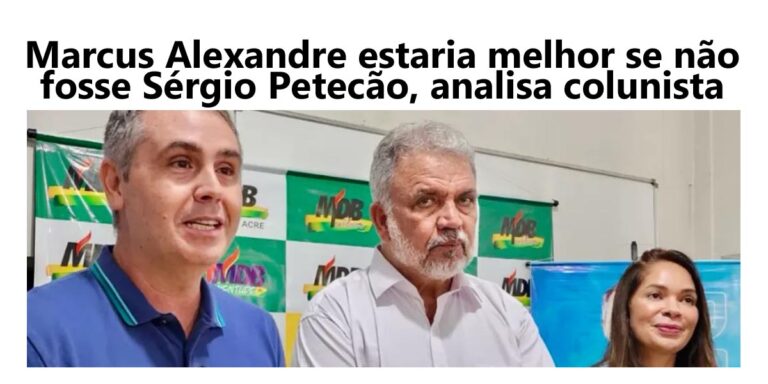 Marcus Alexandre estaria melhor se não fosse Sérgio Petecão, analisa colunista