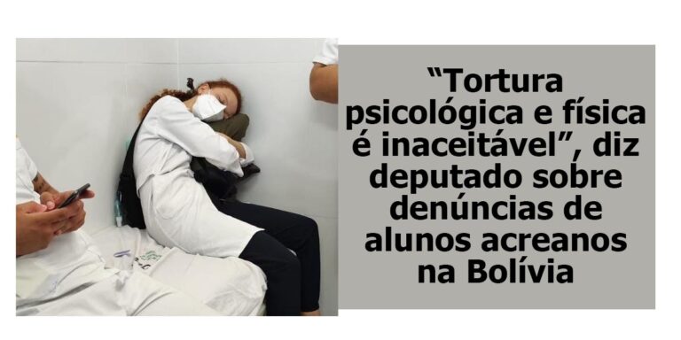 “Tortura psicológica e física é inaceitável”, diz deputado sobre denúncias de alunos acreanos na Bolívia