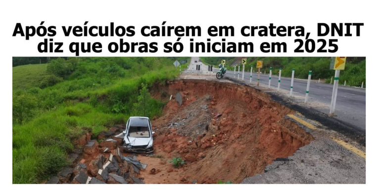 Após veículos caírem em cratera, DNIT diz que obras só iniciam em 2025