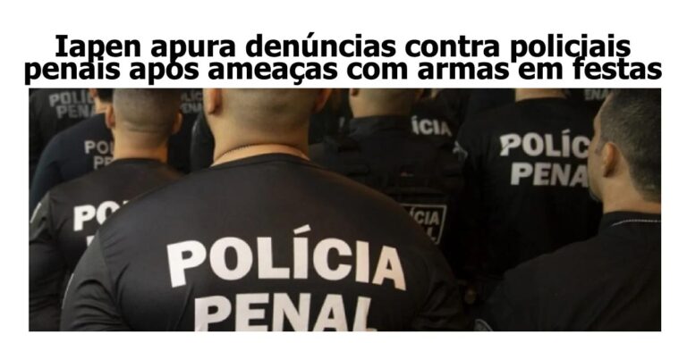 Iapen apura denúncias contra policiais penais após ameaças com armas em festas