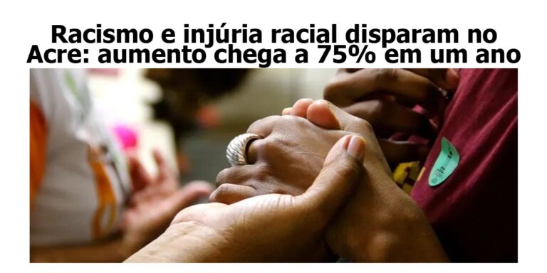 Racismo e injúria racial disparam no Acre: aumento chega a 75% em um ano