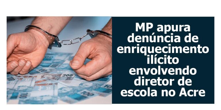 Ministério Público apura denúncia de enriquecimento ilícito envolvendo diretor de escola no Acre