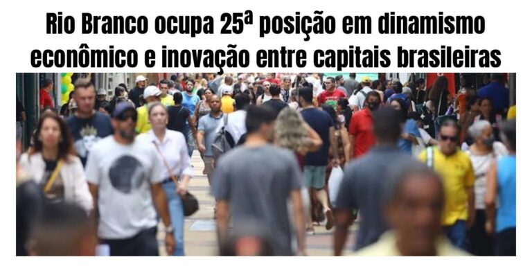 Rio Branco ocupa 25ª posição em dinamismo econômico e inovação entre capitais brasileiras