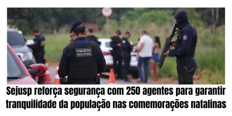 Sejusp reforça segurança com 250 agentes para garantir tranquilidade da população nas comemorações natalinas