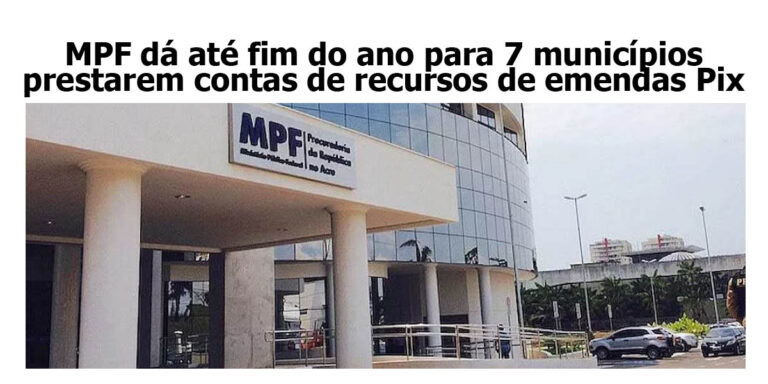 MPF dá até fim do ano para 7 municípios prestarem contas de recursos de emendas Pix