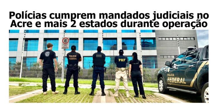 Polícias cumprem mandados judiciais no Acre e mais 2 estados durante operação