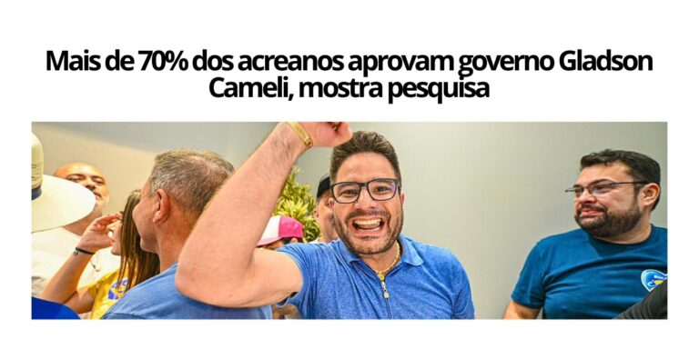 Mais de 70% dos acreanos aprovam governo Gladson Cameli, mostra pesquisa
