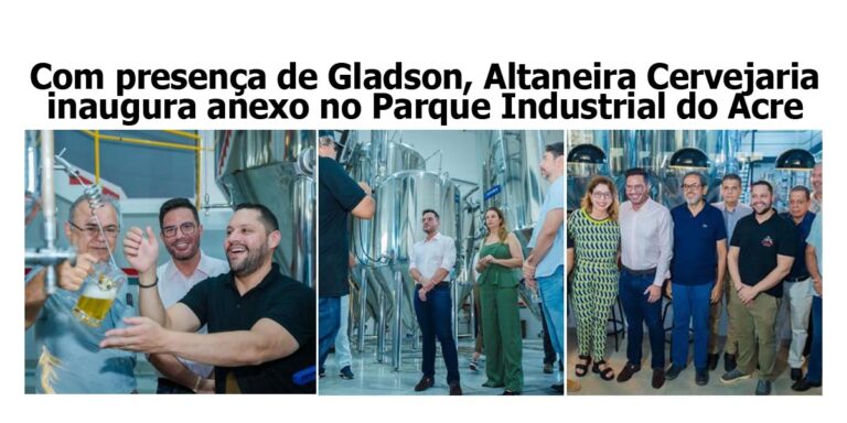 Com presença do governador e Acisa, Altaneira Cervejaria inaugura anexo no Parque Industrial do Acre