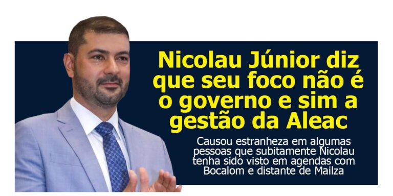 Nicolau Júnior diz que seu foco não é o governo e sim a gestão da Aleac