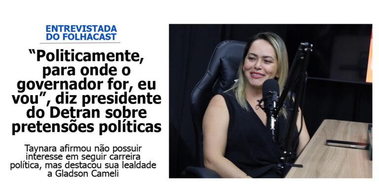 “Politicamente, para onde o governador for, eu vou”, diz presidente do Detran sobre pretensões políticas
