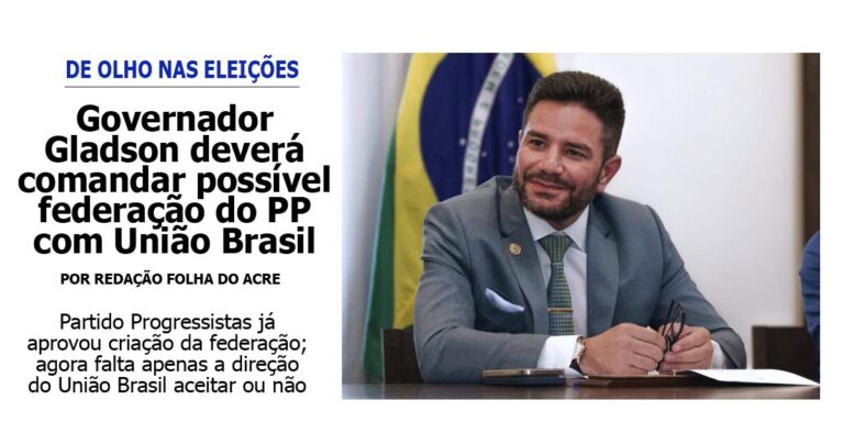 Gladson deverá comandar possível federação do PP com União Brasil