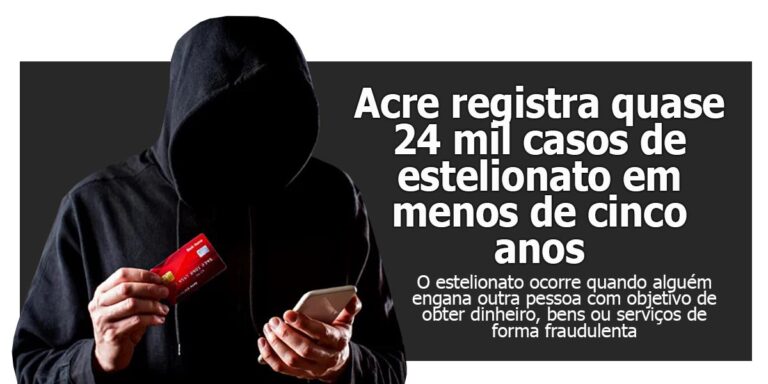 Acre registra quase 24 mil casos de estelionato em menos de cinco anos