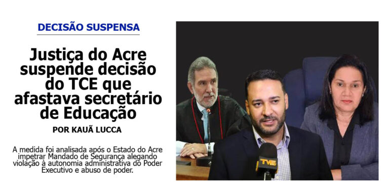 URGENTE: Justiça do Acre suspende decisão do TCE que afastava Secretário de Educação