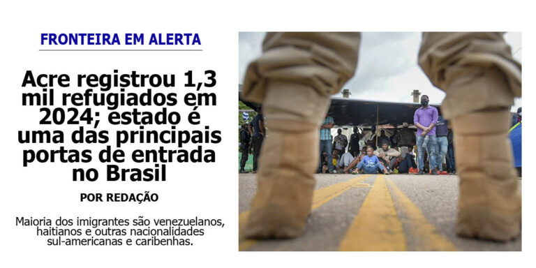 Acre registrou 1,3 mil refugiados em 2024; estado é uma das principais portas de entrada no Brasil