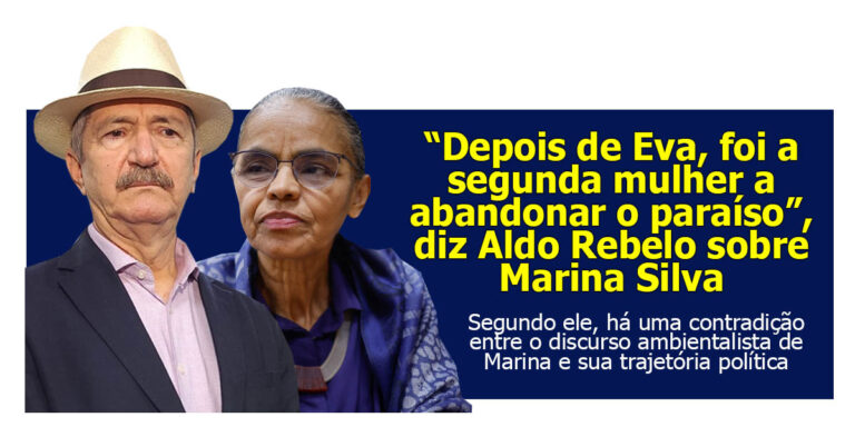 “Depois de Eva, foi a segunda mulher a abandonar o paraíso”, diz Aldo Rebelo sobre Marina Silva