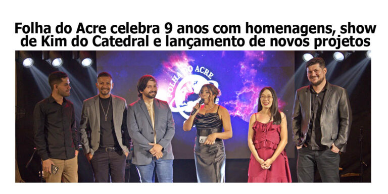 Folha do Acre celebra 9 anos com homenagens, apresentação de Kim do Catedral e lançamento de novos projetos