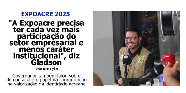 “A Expoacre precisa ter cada vez mais participação do setor empresarial e menos caráter institucional”, diz Gladson
